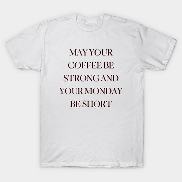 May Your Coffee Be Strong And Your Monday Be Short Coffee Funny Cute Mocha Cappuccino T-Shirt by mounteencom